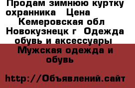  Продам зимнюю куртку охранника › Цена ­ 2 000 - Кемеровская обл., Новокузнецк г. Одежда, обувь и аксессуары » Мужская одежда и обувь   